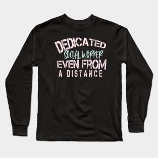 Dedicated Social Worker   Even From A Distance : Funny Quarantine Long Sleeve T-Shirt